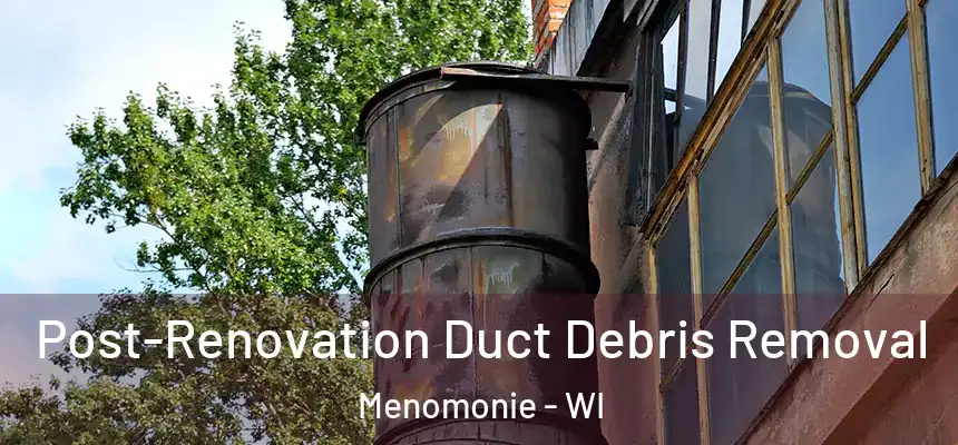  Post-Renovation Duct Debris Removal Menomonie - WI